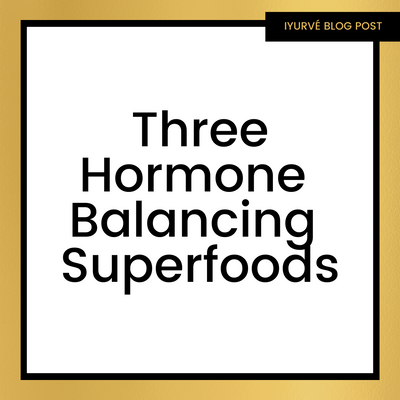 3 Hormone Balancing Superfoods